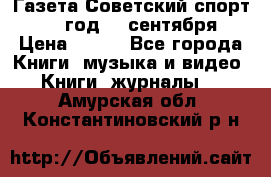 Газета Советский спорт 1955 год 20 сентября › Цена ­ 500 - Все города Книги, музыка и видео » Книги, журналы   . Амурская обл.,Константиновский р-н